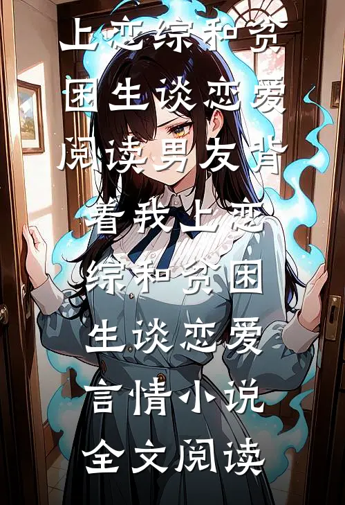 男友背着我上恋综和贫困生谈恋爱阅读_男友背着我上恋综和贫困生谈恋爱言情小说全文阅读