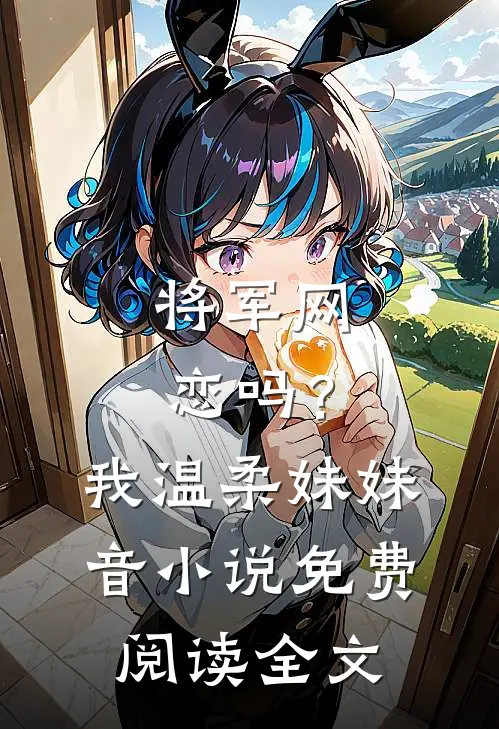 将军网恋吗？我温柔妹妹音小说免费阅读全文