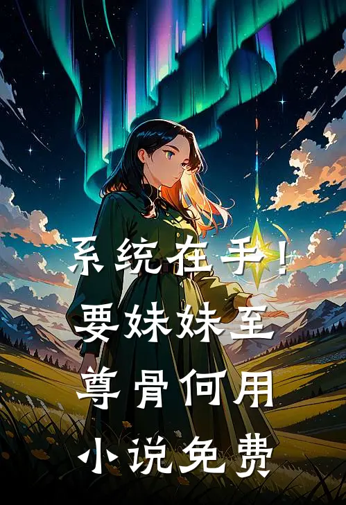 系统在手！要妹妹至尊骨何用小说免费