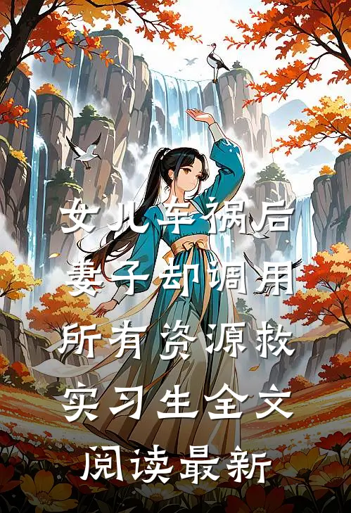 女儿车祸后，妻子却调用所有资源救实习生全文阅读最新