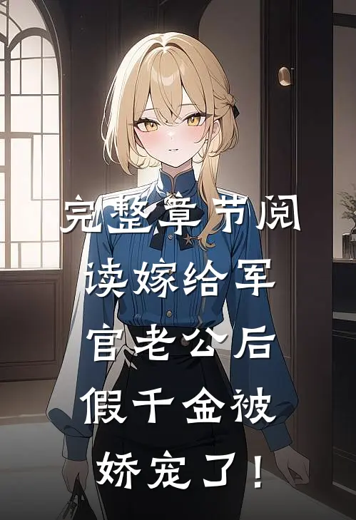 完整章节阅读嫁给军官老公后，假千金被娇宠了！