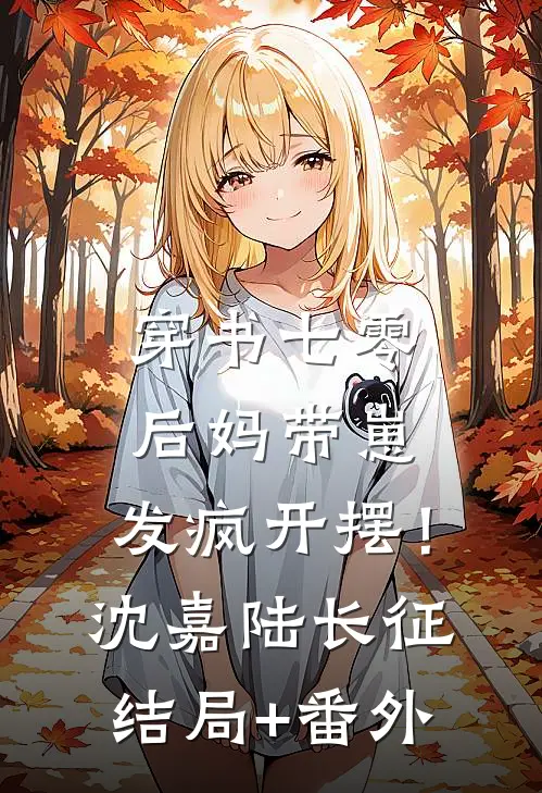 穿书七零：后妈带崽，发疯开摆！沈嘉陆长征结局+番外