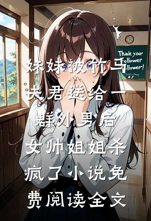 妹妹被竹马夫君送给一群外男后，女帅姐姐杀疯了小说免费阅读全文