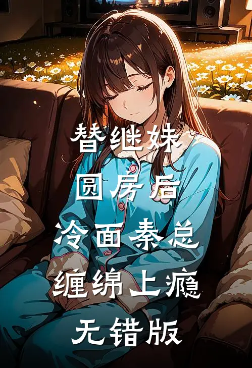 替继妹圆房后，冷面秦总缠绵上瘾无错版