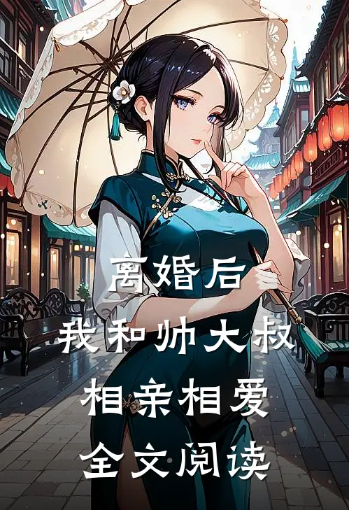 离婚后，我和帅大叔相亲相爱全文阅读