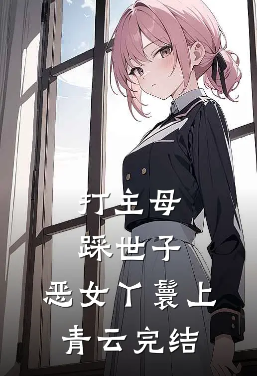 打主母，踩世子，恶女丫鬟上青云完结