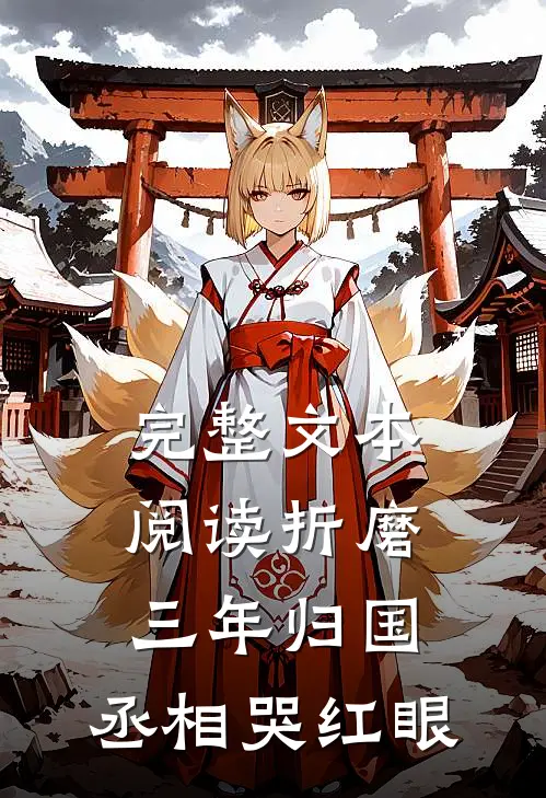 完整文本阅读折磨三年归国，丞相哭红眼