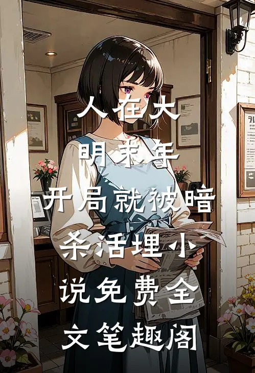 人在大明末年，开局就被暗杀活埋小说免费全文笔趣阁