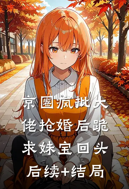 京圈疯批大佬抢婚后跪求妹宝回头后续+结局