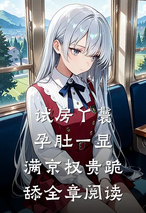 试房丫鬟孕肚一显，满京权贵跪舔全章阅读