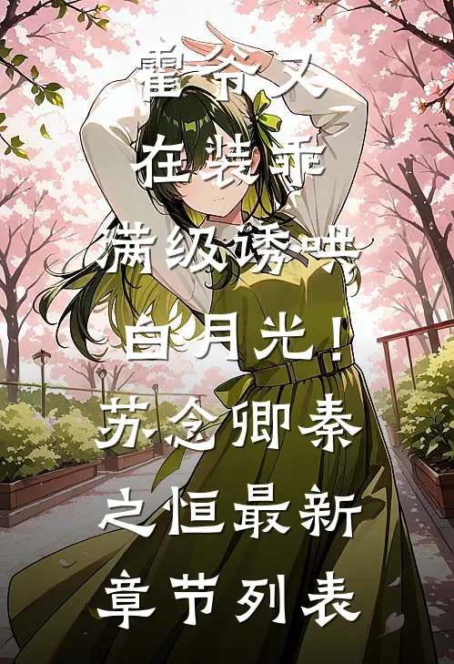 霍爷又在装乖，满级诱哄白月光！苏念卿秦之恒最新章节列表
