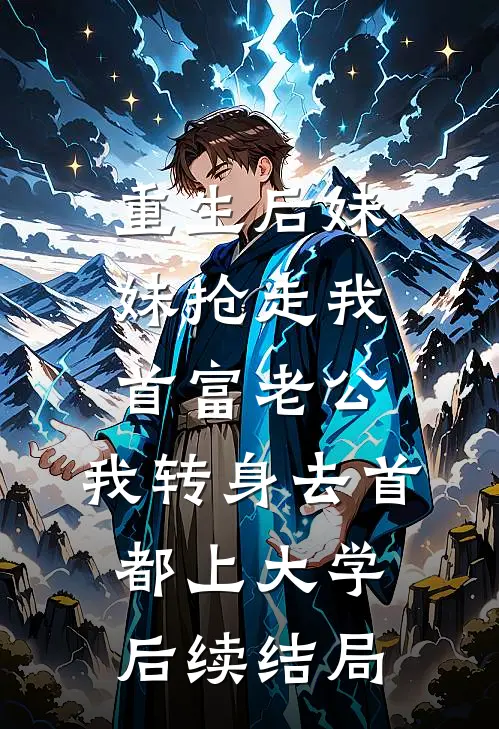 重生后妹妹抢走我首富老公，我转身去首都上大学后续结局