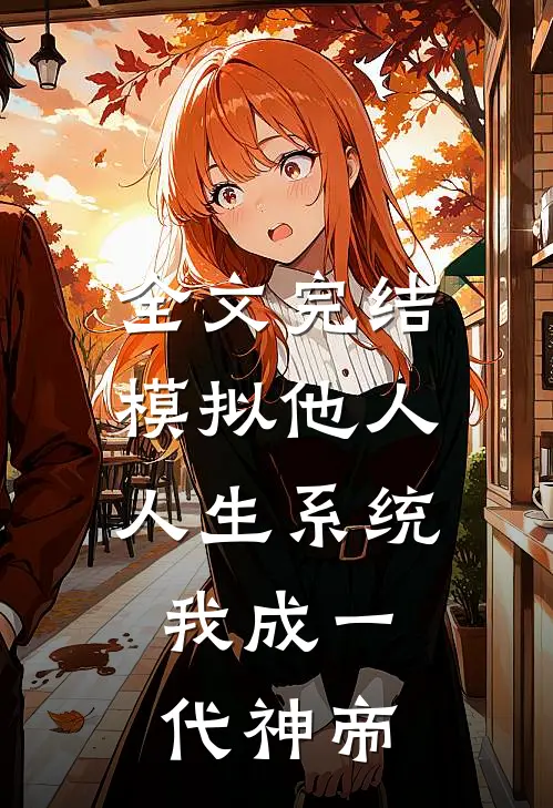 全文完结模拟他人人生系统，我成一代神帝