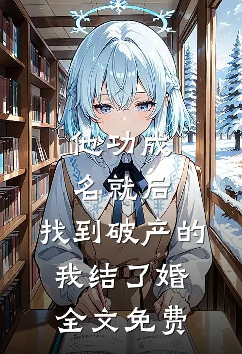 他功成名就后，找到破产的我结了婚全文免费