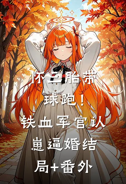 怀三胎带球跑！铁血军官认崽逼婚结局+番外