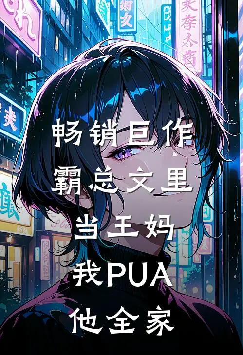 畅销巨作霸总文里当王妈，我PUA他全家