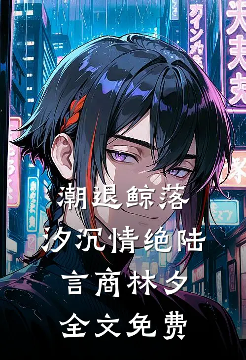 潮退鲸落，汐沉情绝陆言商林夕全文免费