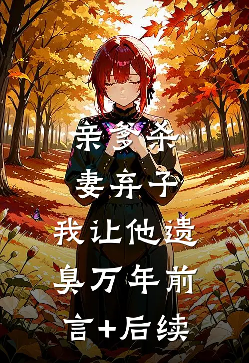 亲爹杀妻弃子，我让他遗臭万年前言+后续