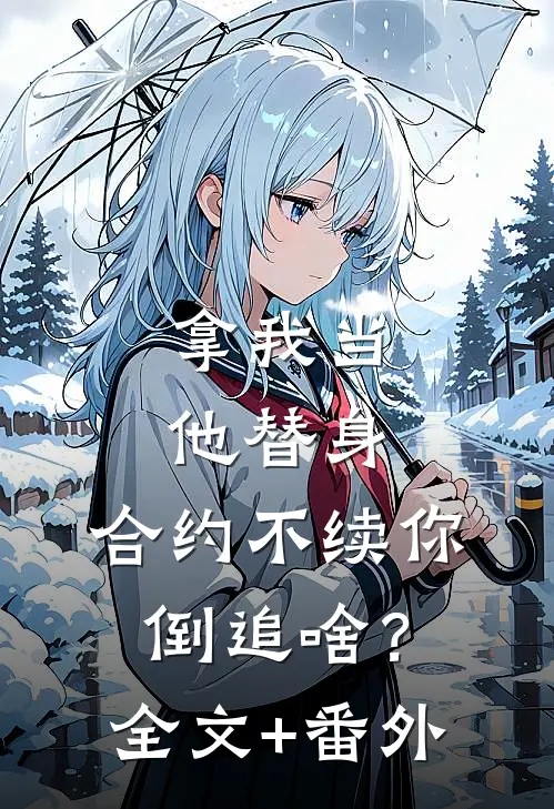 拿我当他替身，合约不续你倒追啥？全文+番外