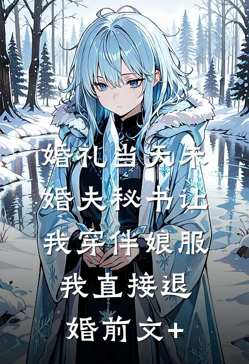 婚礼当天未婚夫秘书让我穿伴娘服，我直接退婚前文+