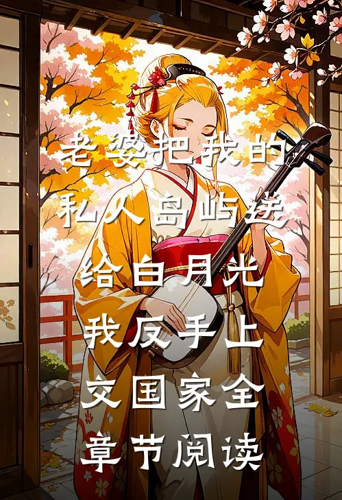 老婆把我的私人岛屿送给白月光，我反手上交国家全章节阅读