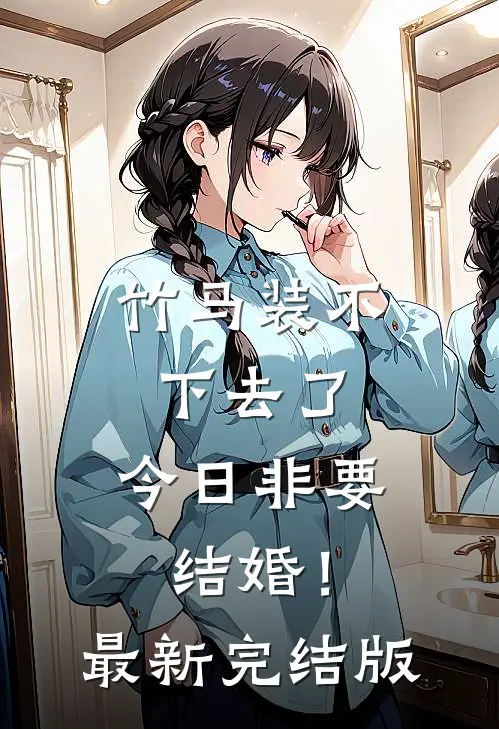 竹马装不下去了，今日非要结婚！最新完结版