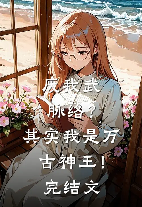 废我武脉络？其实我是万古神王！完结文