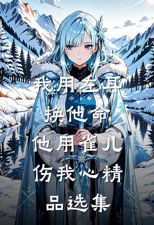我用左耳换他命，他用雀儿伤我心精品选集