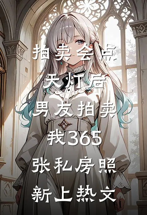 拍卖会点天灯后，男友拍卖我365张私房照新上热文