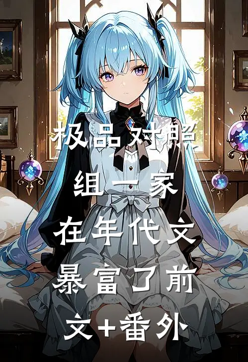 极品对照组一家，在年代文暴富了前文+番外