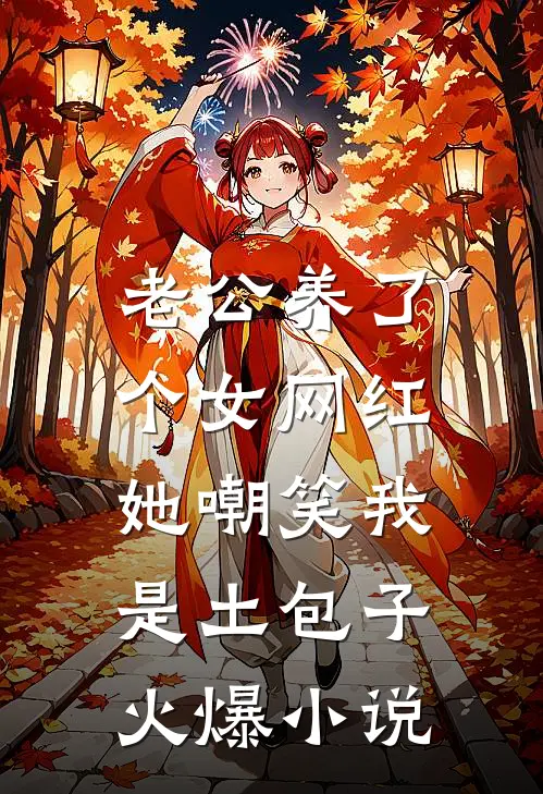 老公养了个女网红，她嘲笑我是土包子火爆小说
