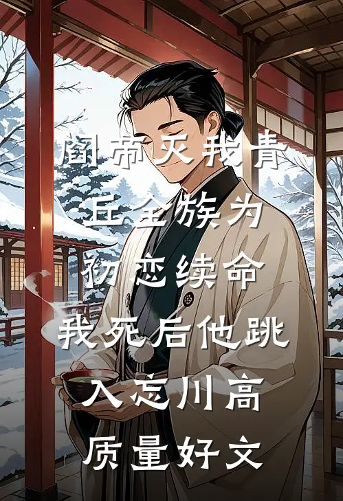 阎帝灭我青丘全族为初恋续命，我死后他跳入忘川高质量好文