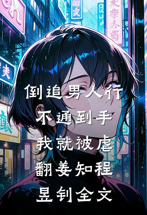 倒追男人行不通到手我就被虐翻姜知程昱钊全文