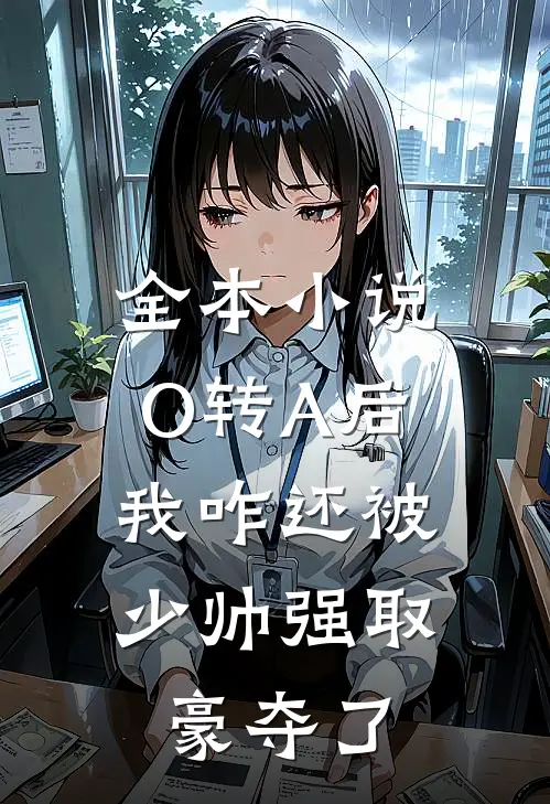 全本小说O转A后，我咋还被少帅强取豪夺了