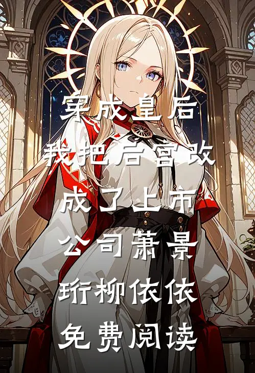 穿成皇后，我把后宫改成了上市公司萧景珩柳依依免费阅读