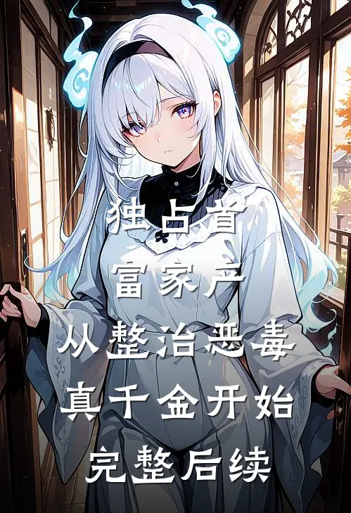 独占首富家产，从整治恶毒真千金开始完整后续