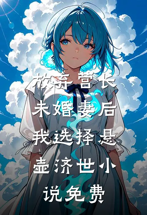 放弃营长未婚妻后，我选择悬壶济世小说免费