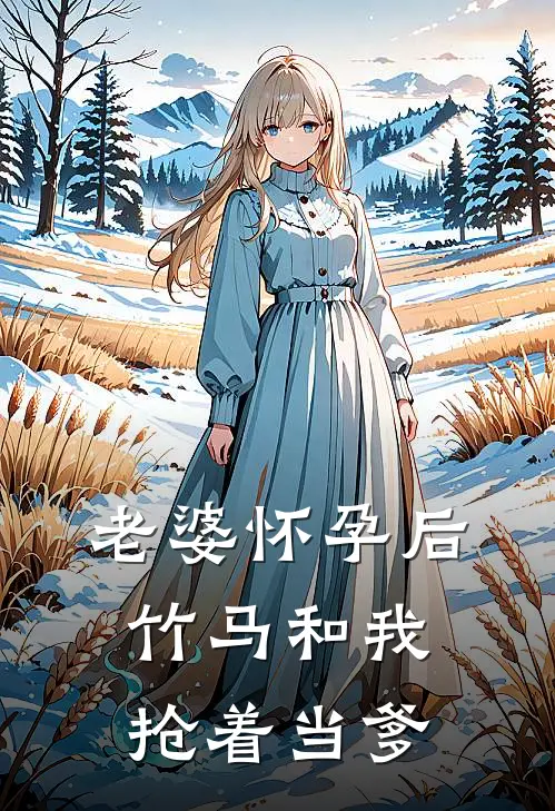 老婆怀孕后，竹马和我抢着当爹