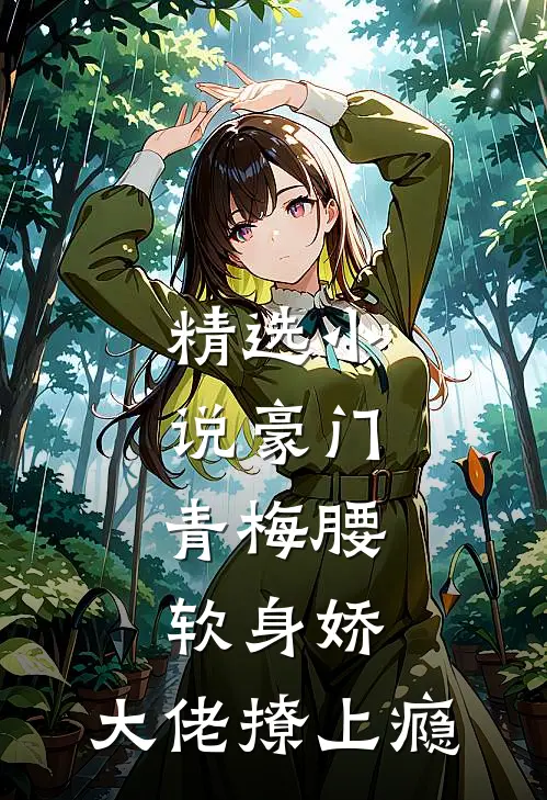 精选小说豪门：青梅腰软身娇，大佬撩上瘾