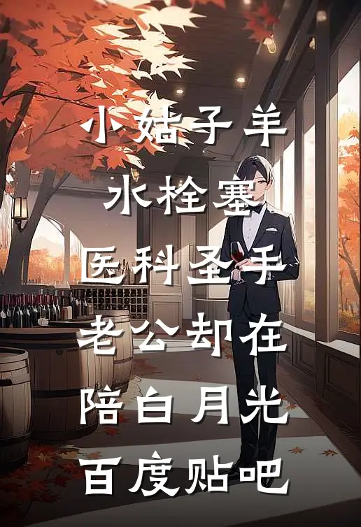 小姑子羊水栓塞，医科圣手老公却在陪白月光百度贴吧