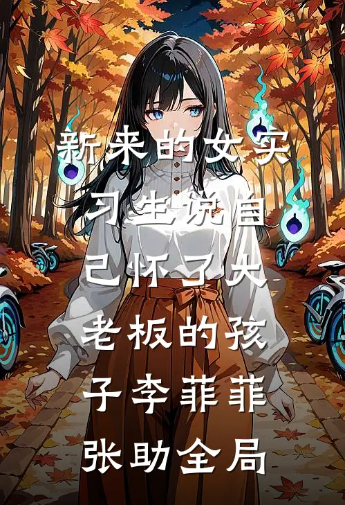 新来的女实习生说自己怀了大老板的孩子李菲菲张助全局