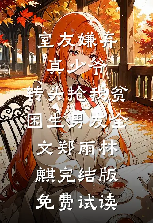 室友嫌弃真少爷，转头抢我贫困生男友全文郑雨林麒完结版免费试读