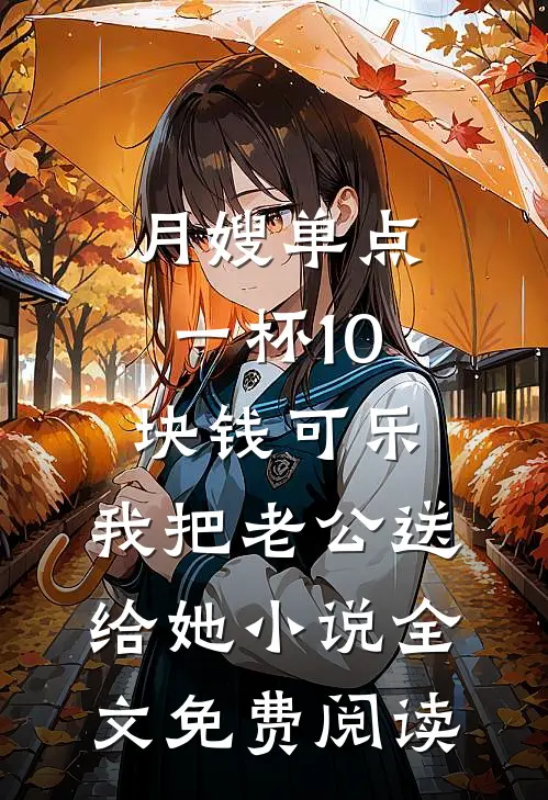 月嫂单点一杯10块钱可乐，我把老公送给她小说全文免费阅读