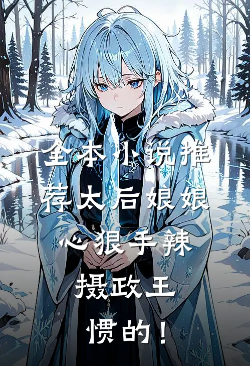 全本小说推荐太后娘娘心狠手辣，摄政王惯的！