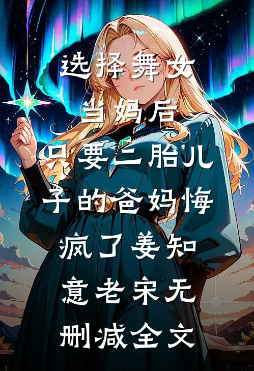 选择舞女当妈后，只要二胎儿子的爸妈悔疯了姜知意老宋无删减全文