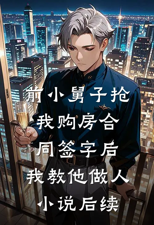 前小舅子抢我购房合同签字后，我教他做人小说后续