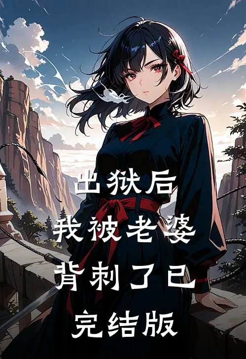 出狱后，我被老婆背刺了已完结版