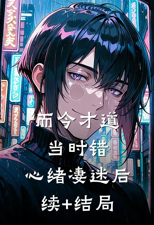 而今才道当时错，心绪凄迷后续+结局