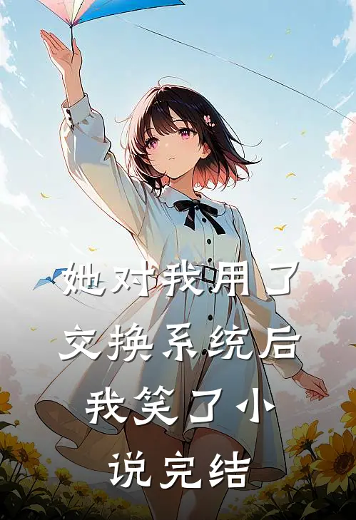 她对我用了交换系统后，我笑了小说完结
