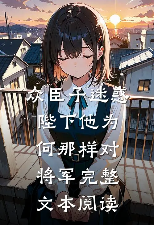 众臣子迷惑，陛下他为何那样对将军完整文本阅读